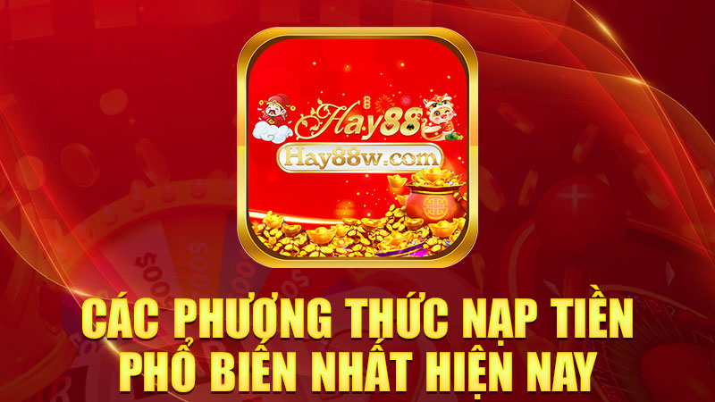 Các phương thức nạp tiền phổ biến nhất hiện nay