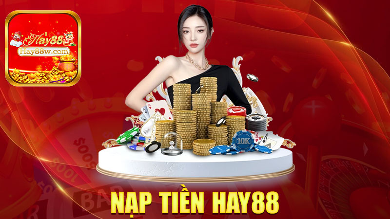Nạp tiền Hay88: Tiền vô lẹ, chơi khỏi chờ