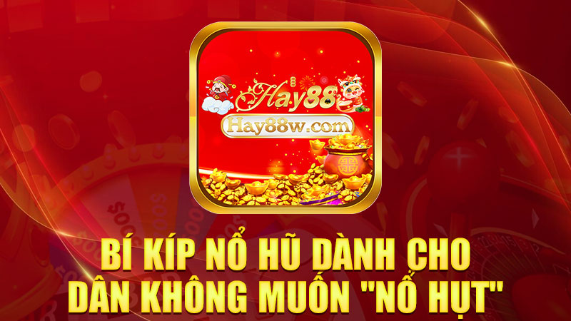 Bí kíp nổ hũ dành cho dân không muốn "nổ hụt"