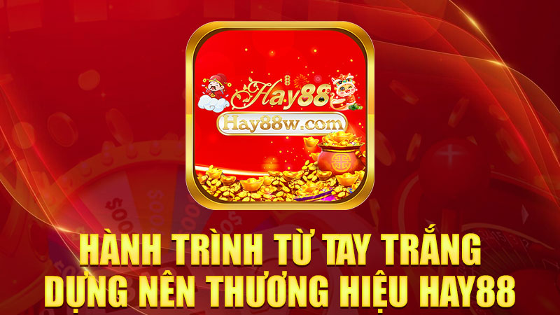 Hành trình từ tay trắng dựng nên thương hiệu Hay88