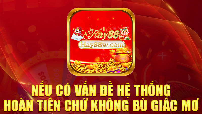 Nếu có vấn đề hệ thống, hoàn tiền chứ không bù giấc mơ